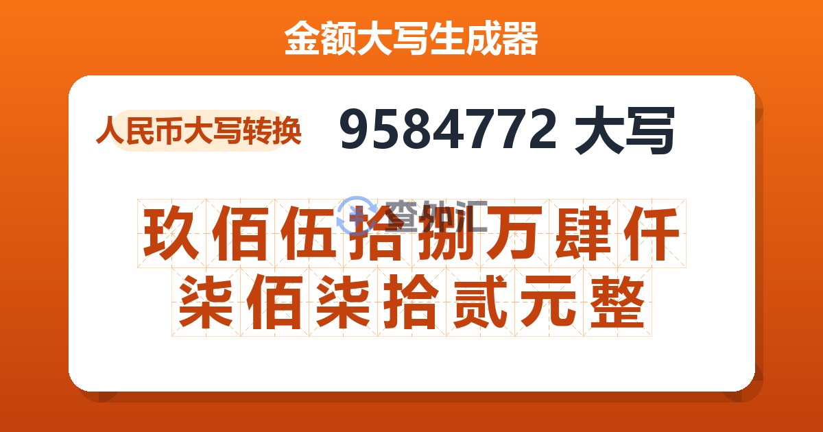 9584772大写 玖佰伍拾捌万肆仟柒佰柒拾贰元整