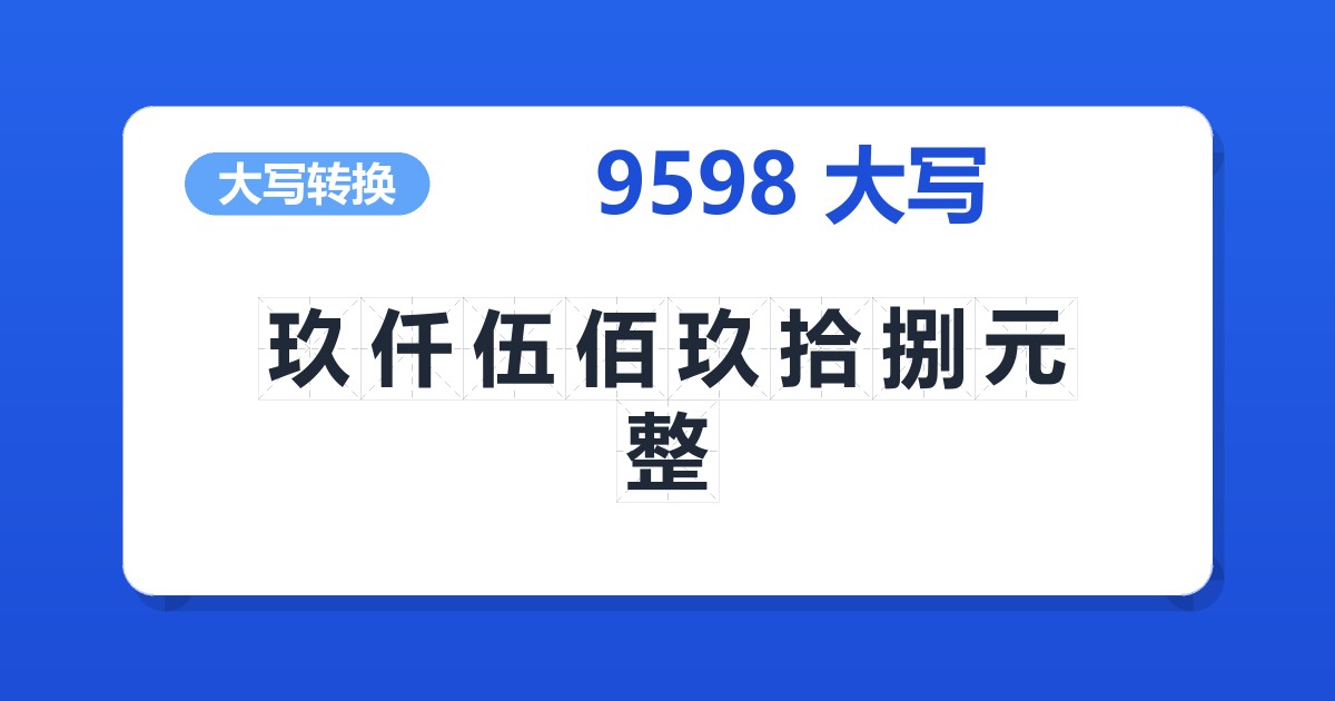 9598大写 玖仟伍佰玖拾捌元整