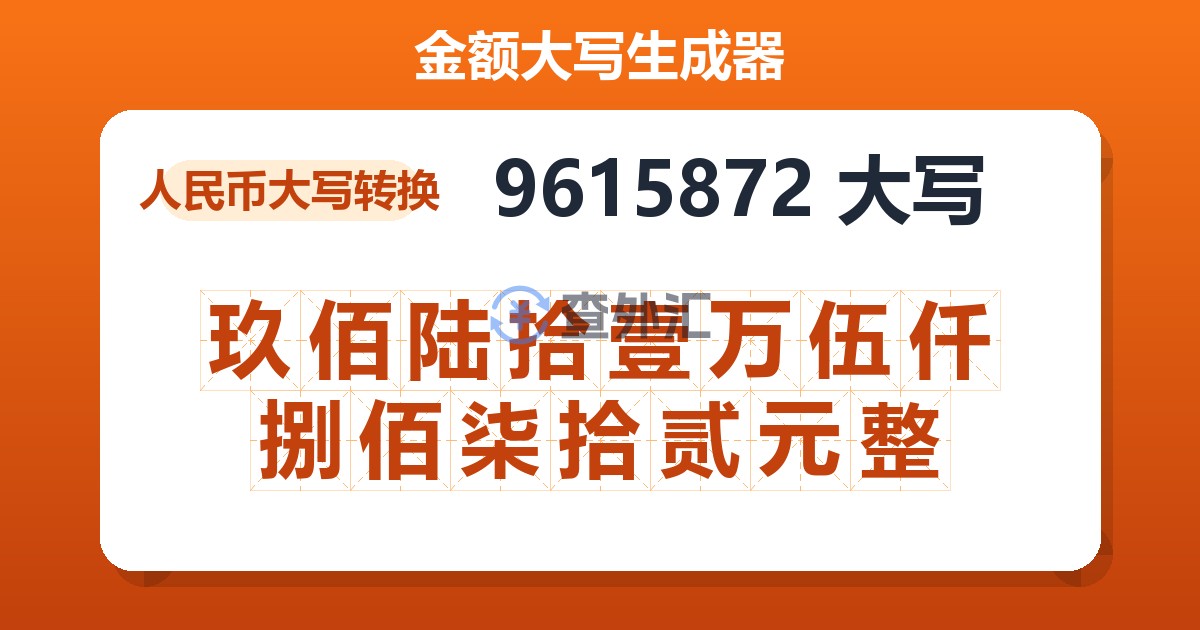 9615872大写 玖佰陆拾壹万伍仟捌佰柒拾贰元整