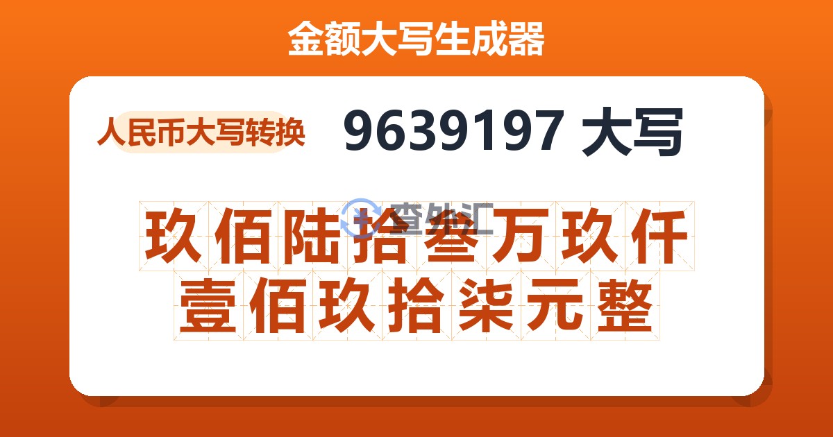 9639197大写 玖佰陆拾叁万玖仟壹佰玖拾柒元整