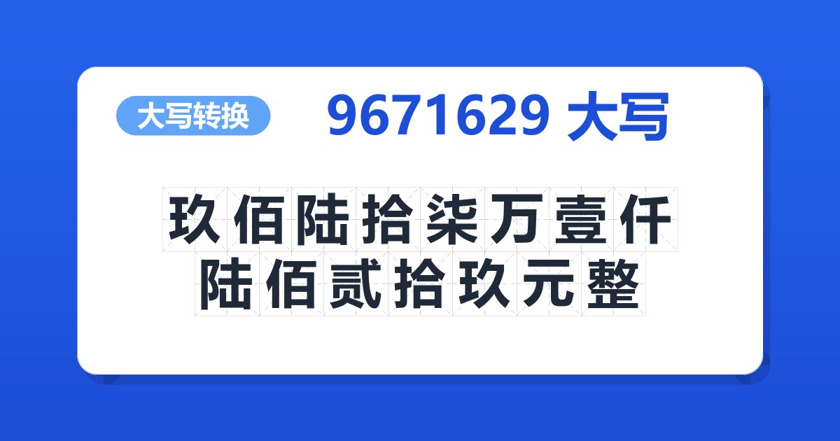 9671629大写 玖佰陆拾柒万壹仟陆佰贰拾玖元整