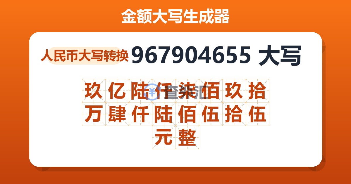 967904655大写 玖亿陆仟柒佰玖拾万肆仟陆佰伍拾伍元整