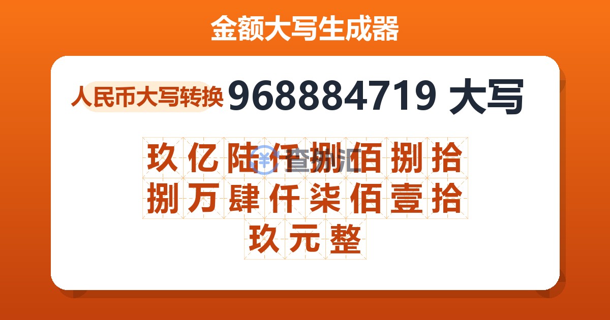 968884719大写 玖亿陆仟捌佰捌拾捌万肆仟柒佰壹拾玖元整