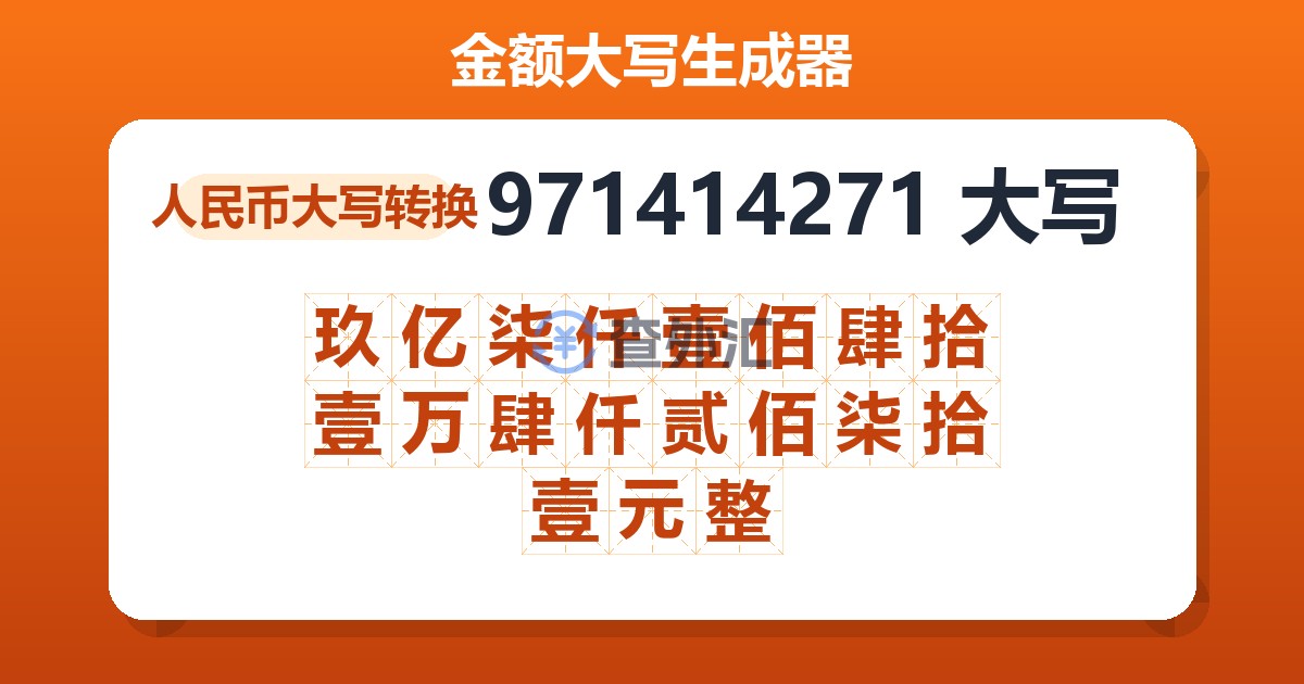 971414271大写 玖亿柒仟壹佰肆拾壹万肆仟贰佰柒拾壹元整