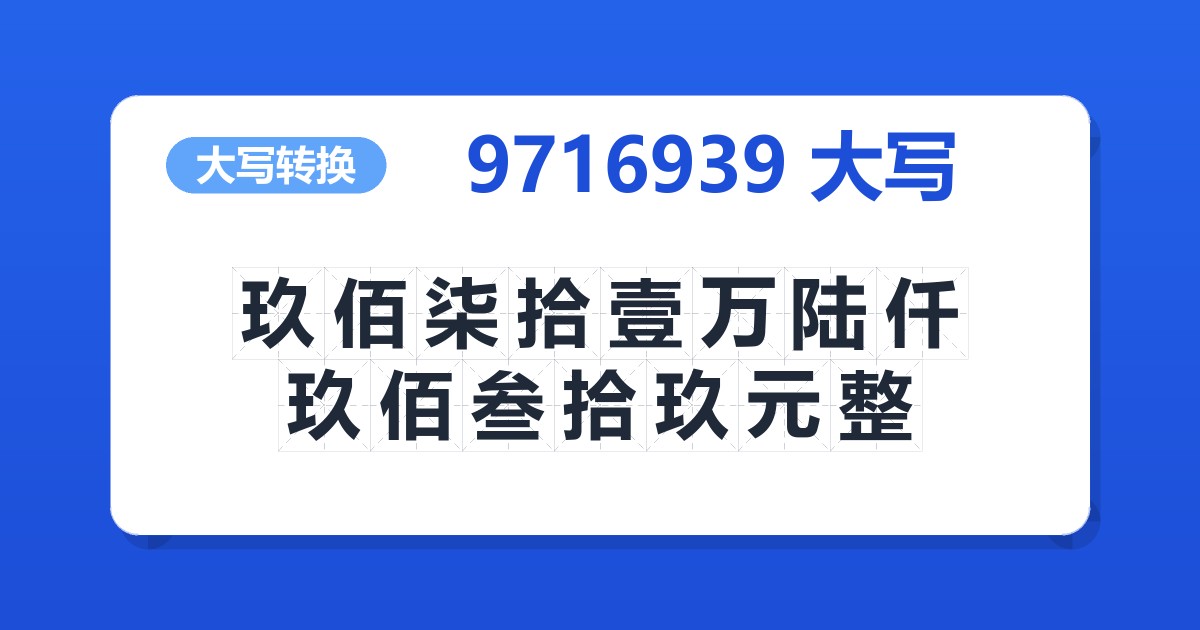 9716939大写 玖佰柒拾壹万陆仟玖佰叁拾玖元整