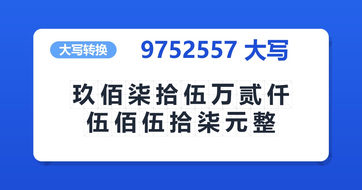 9752557大写 玖佰柒拾伍万贰仟伍佰伍拾柒元整