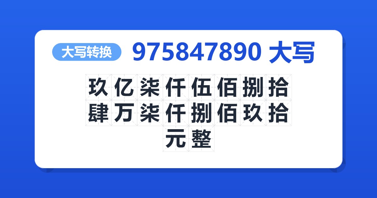 975847890大写 玖亿柒仟伍佰捌拾肆万柒仟捌佰玖拾元整