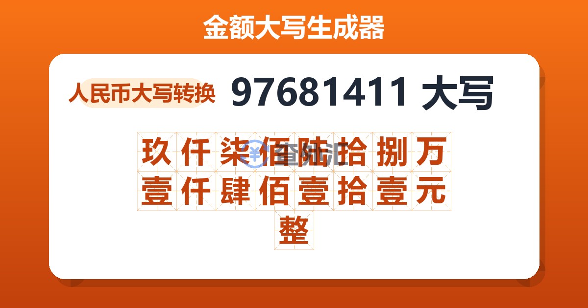97681411大写 玖仟柒佰陆拾捌万壹仟肆佰壹拾壹元整
