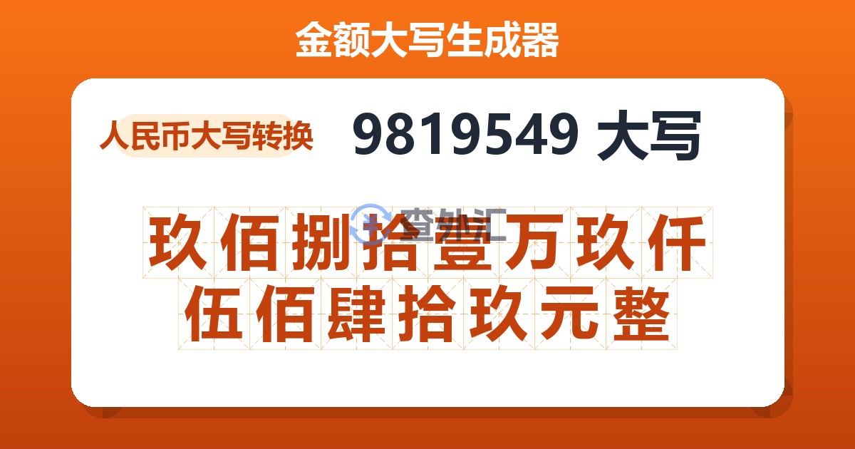 9819549大写 玖佰捌拾壹万玖仟伍佰肆拾玖元整