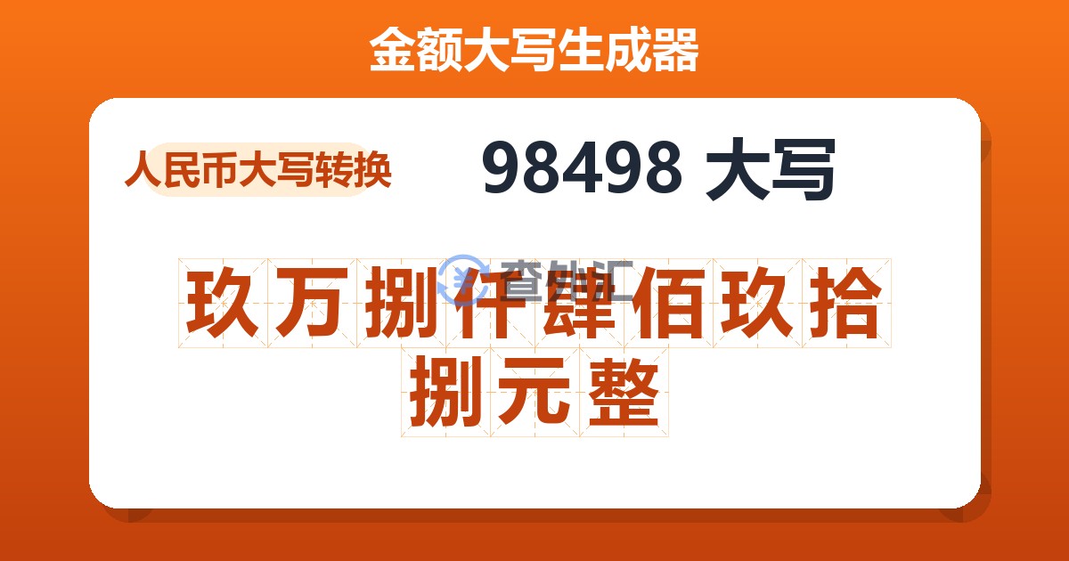 98498大写 玖万捌仟肆佰玖拾捌元整