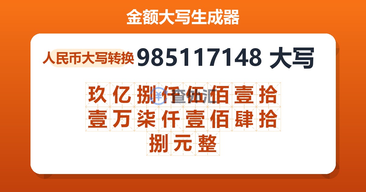 985117148大写 玖亿捌仟伍佰壹拾壹万柒仟壹佰肆拾捌元整