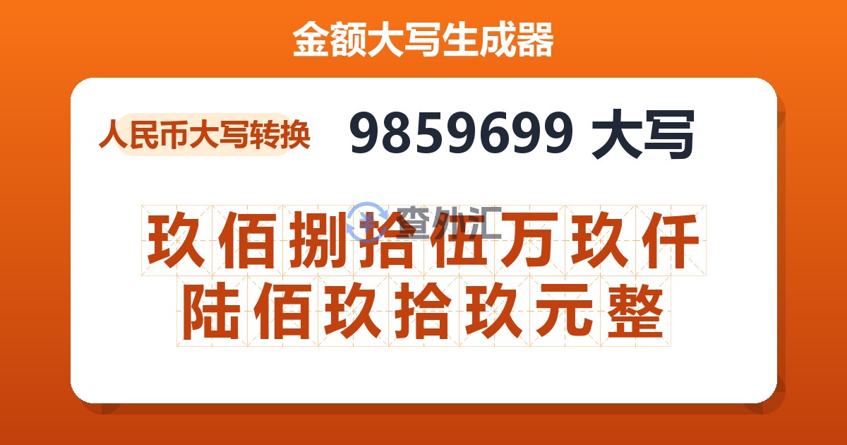 9859699大写 玖佰捌拾伍万玖仟陆佰玖拾玖元整