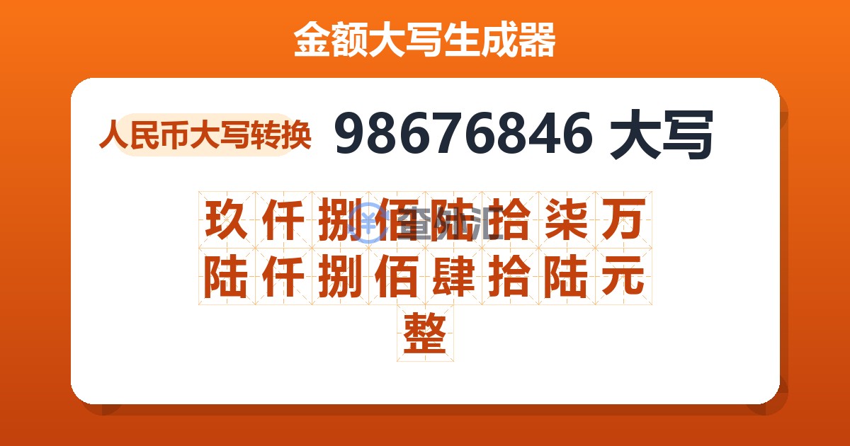 98676846大写 玖仟捌佰陆拾柒万陆仟捌佰肆拾陆元整