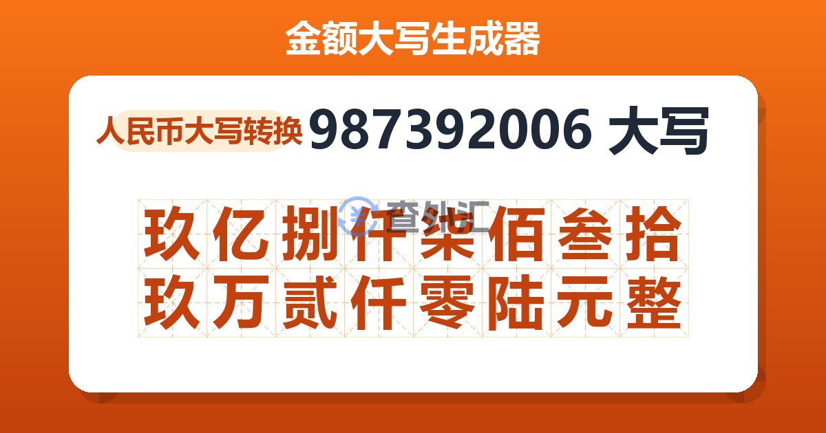 987392006大写 玖亿捌仟柒佰叁拾玖万贰仟零陆元整
