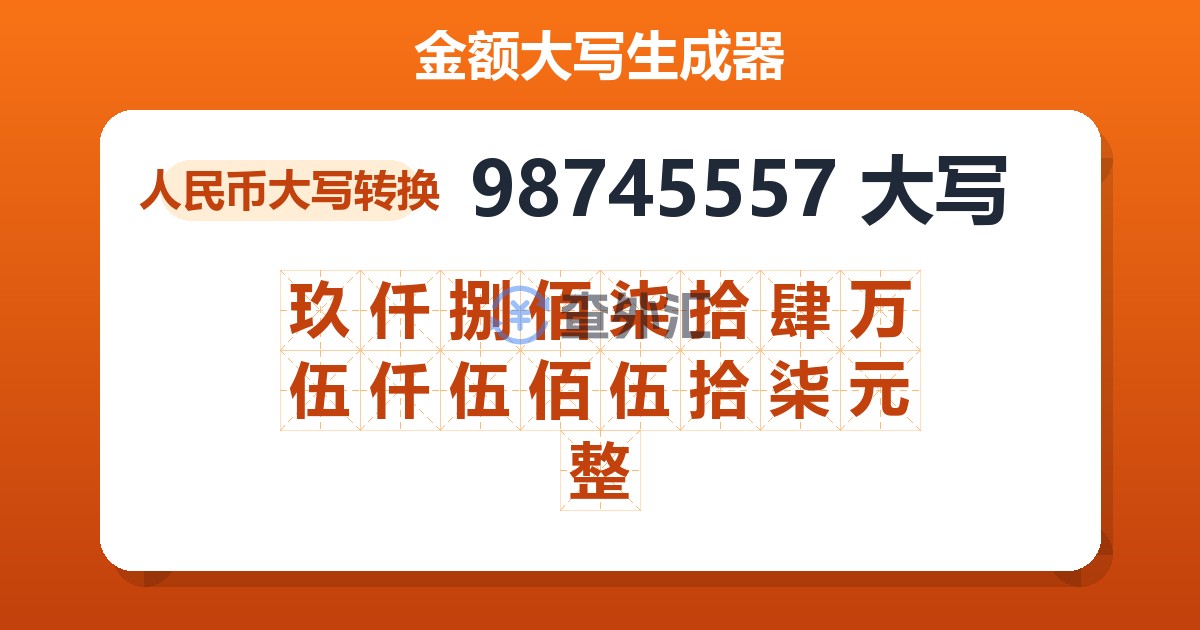 98745557大写 玖仟捌佰柒拾肆万伍仟伍佰伍拾柒元整