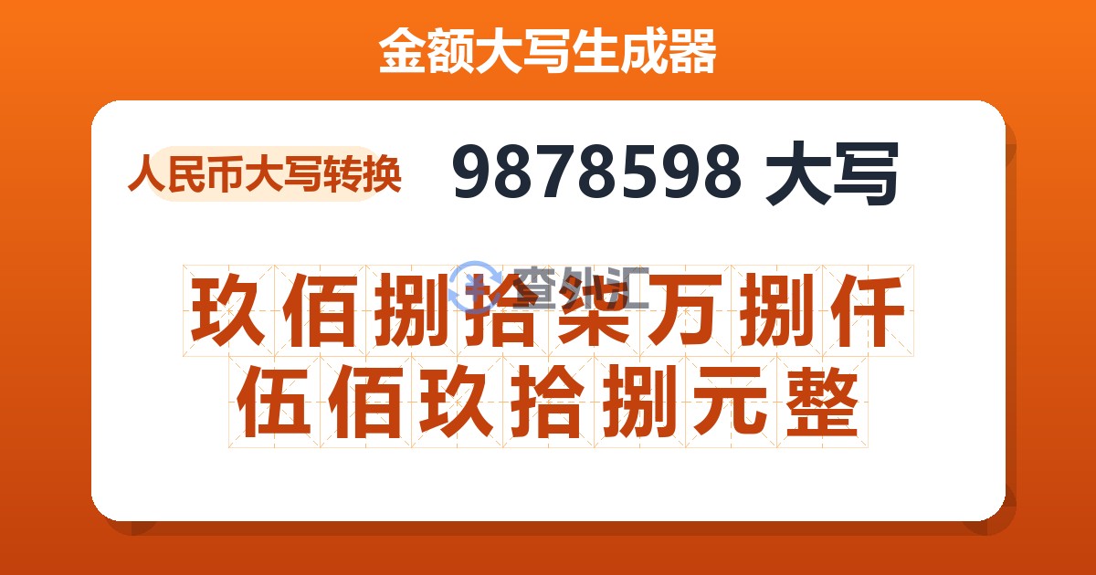 9878598大写 玖佰捌拾柒万捌仟伍佰玖拾捌元整