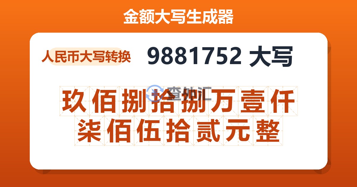 9881752大写 玖佰捌拾捌万壹仟柒佰伍拾贰元整