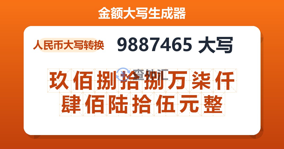9887465大写 玖佰捌拾捌万柒仟肆佰陆拾伍元整