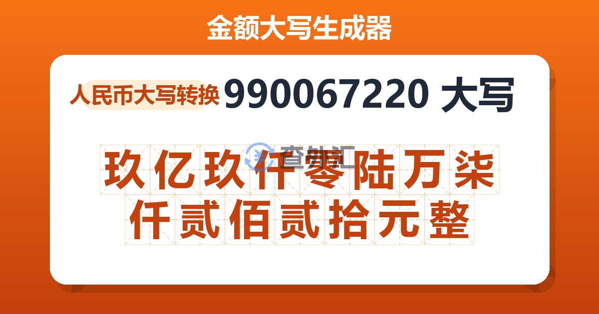990067220大写 玖亿玖仟零陆万柒仟贰佰贰拾元整