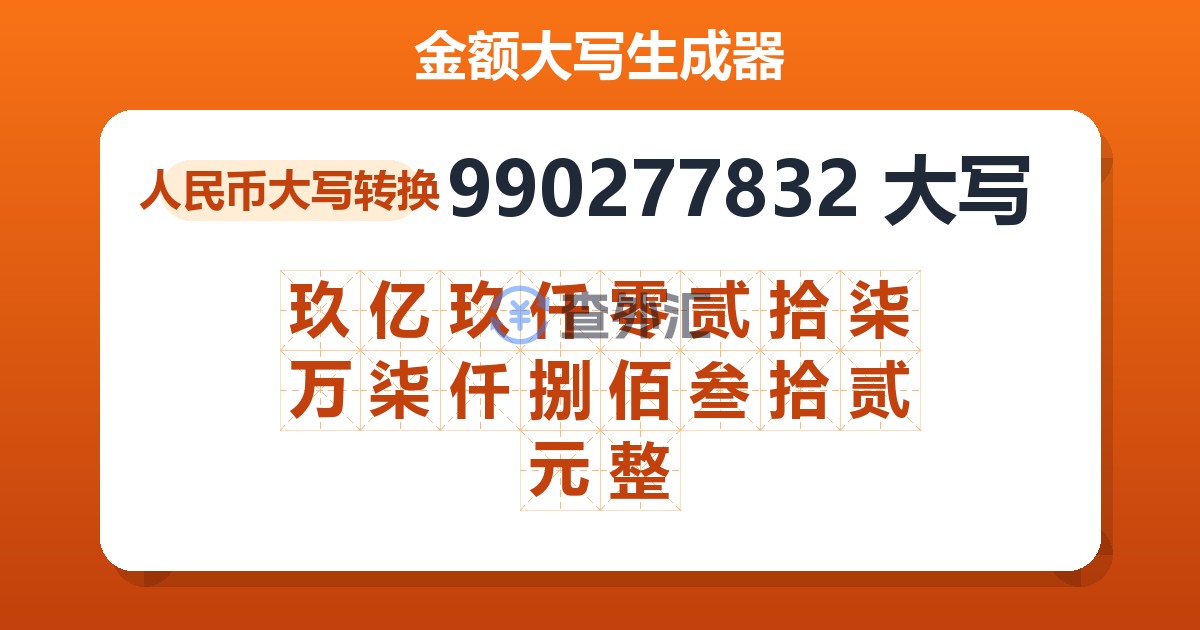 990277832大写 玖亿玖仟零贰拾柒万柒仟捌佰叁拾贰元整
