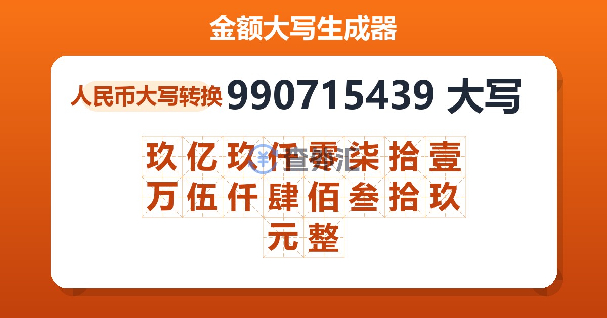 990715439大写 玖亿玖仟零柒拾壹万伍仟肆佰叁拾玖元整