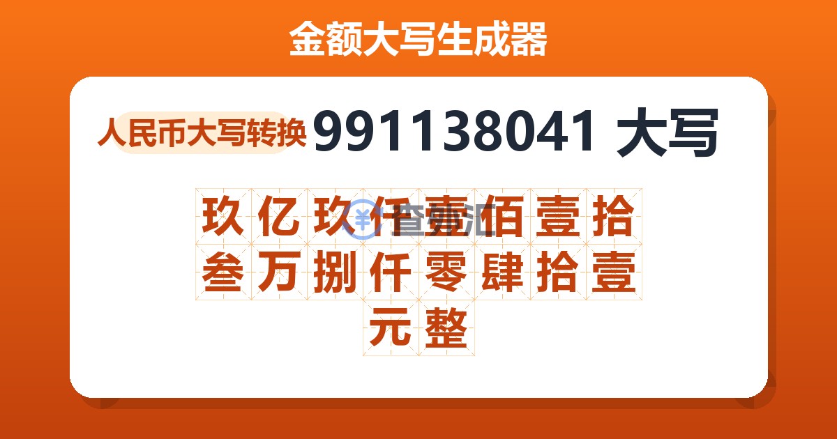991138041大写 玖亿玖仟壹佰壹拾叁万捌仟零肆拾壹元整