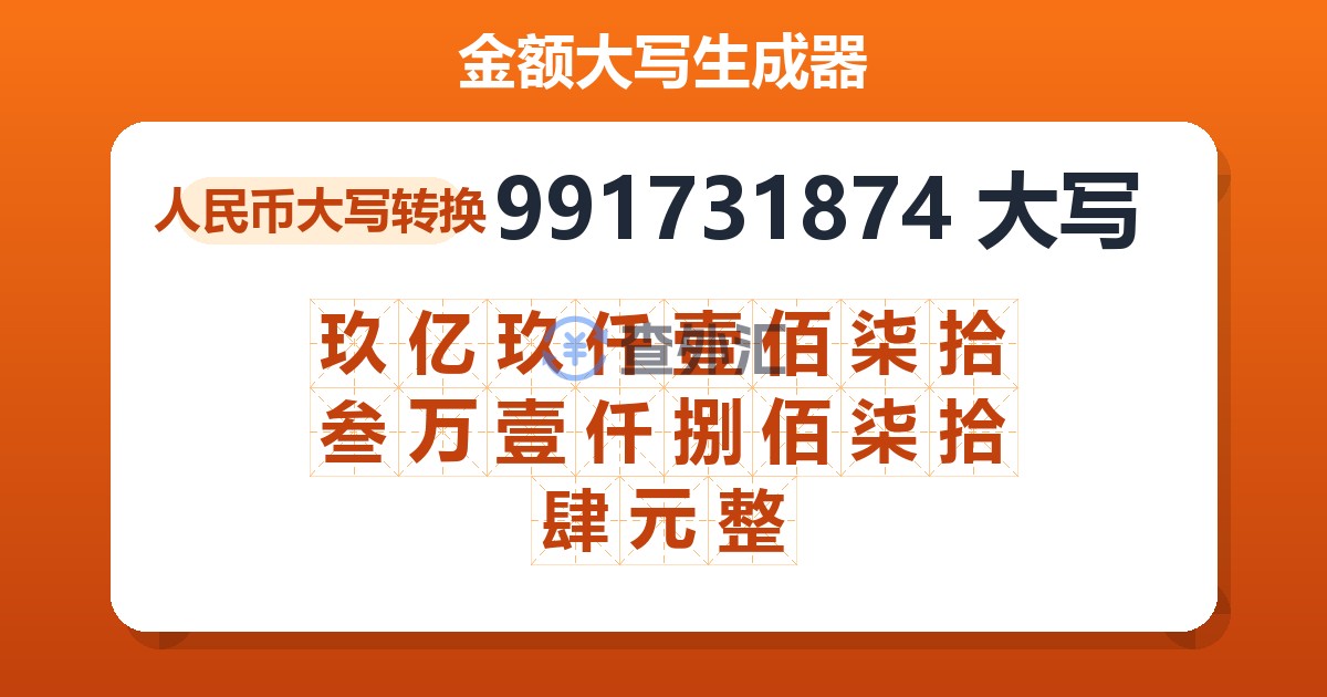 991731874大写 玖亿玖仟壹佰柒拾叁万壹仟捌佰柒拾肆元整