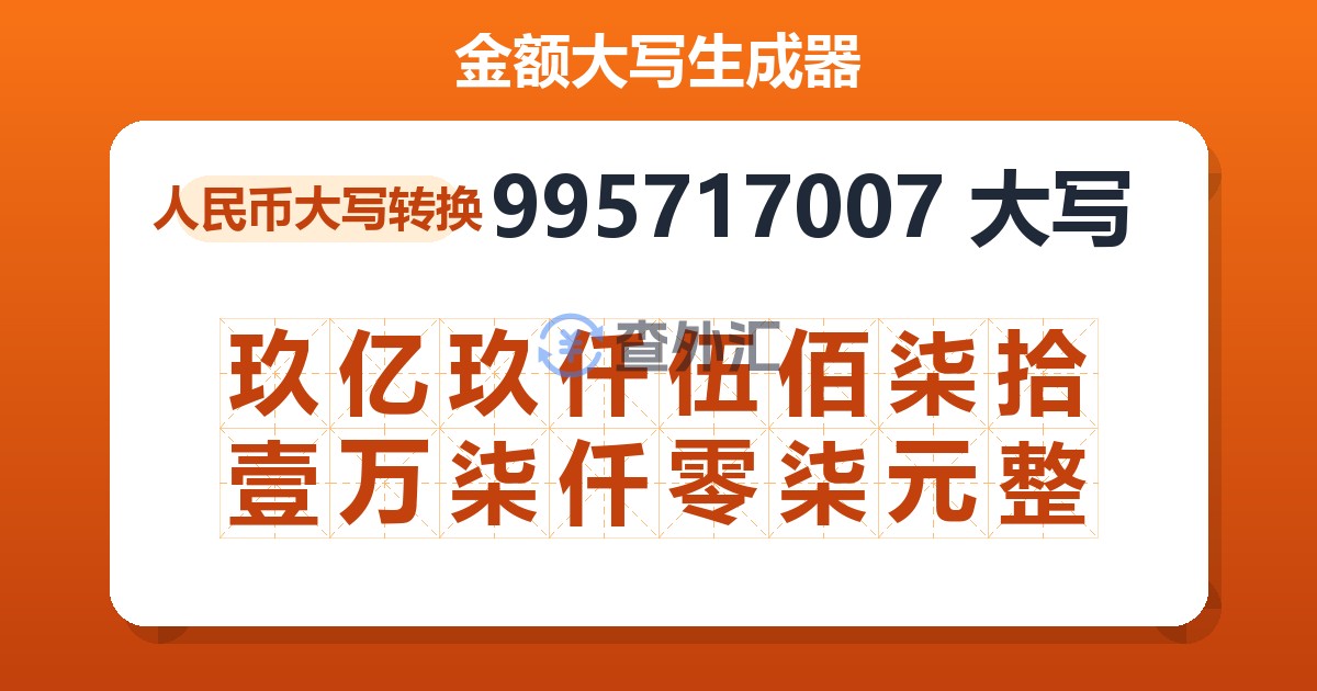 995717007大写 玖亿玖仟伍佰柒拾壹万柒仟零柒元整