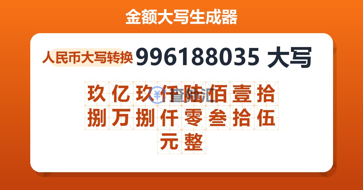 996188035大写 玖亿玖仟陆佰壹拾捌万捌仟零叁拾伍元整