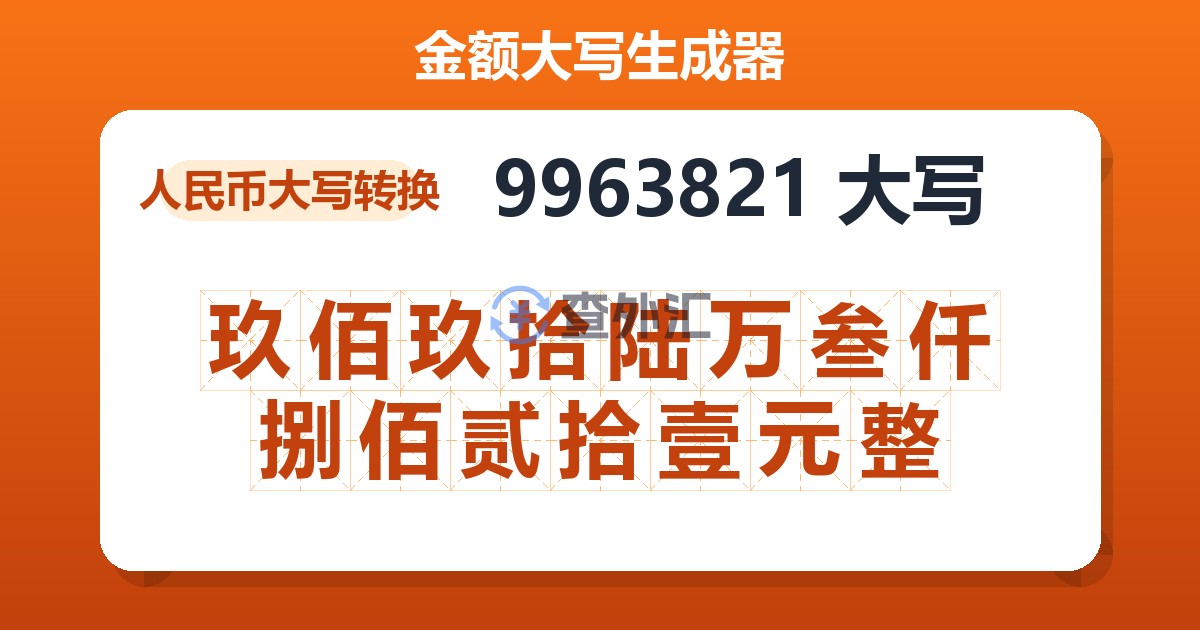 9963821大写 玖佰玖拾陆万叁仟捌佰贰拾壹元整