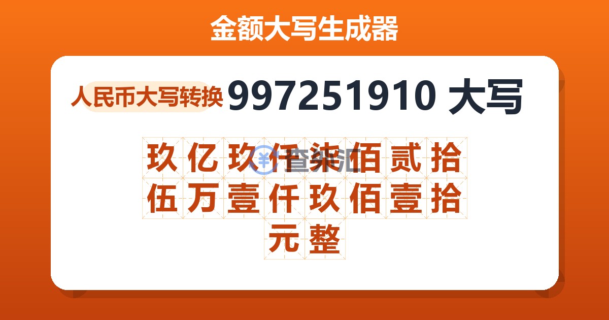 997251910大写 玖亿玖仟柒佰贰拾伍万壹仟玖佰壹拾元整