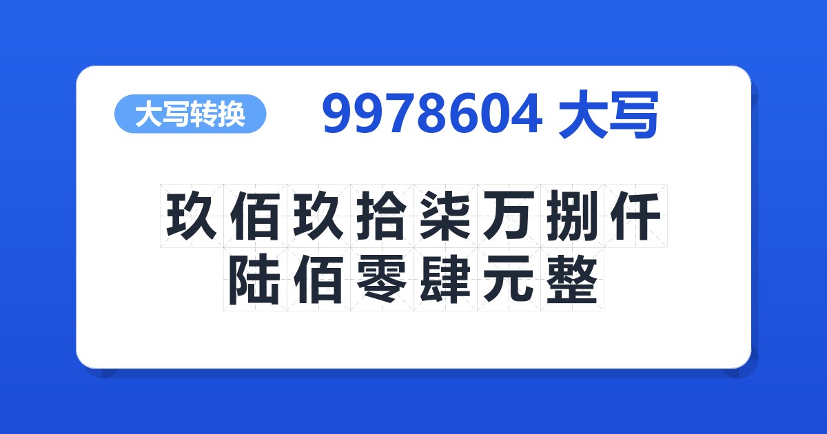 9978604大写 玖佰玖拾柒万捌仟陆佰零肆元整
